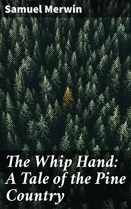 E-Book (epub) The Whip Hand: A Tale of the Pine Country von Samuel Merwin