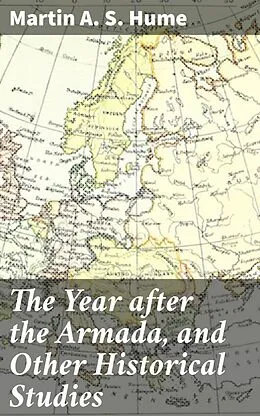 E-Book (epub) The Year after the Armada, and Other Historical Studies von Martin A. S. Hume