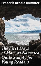 eBook (epub) The First Days of Man, as Narrated Quite Simply for Young Readers de Frederic Arnold Kummer