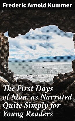 eBook (epub) The First Days of Man, as Narrated Quite Simply for Young Readers de Frederic Arnold Kummer