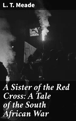E-Book (epub) A Sister of the Red Cross: A Tale of the South African War von L. T. Meade