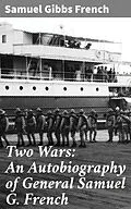 E-Book (epub) Two Wars: An Autobiography of General Samuel G. French von Samuel Gibbs French