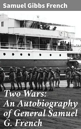 E-Book (epub) Two Wars: An Autobiography of General Samuel G. French von Samuel Gibbs French