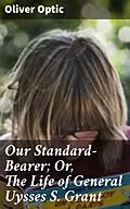 E-Book (epub) Our Standard-Bearer; Or, The Life of General Uysses S. Grant von Oliver Optic
