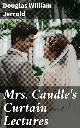 E-Book (epub) Mrs. Caudle's Curtain Lectures von Douglas William Jerrold