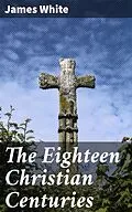 E-Book (epub) The Eighteen Christian Centuries von James White