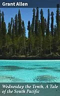 E-Book (epub) Wednesday the Tenth, A Tale of the South Pacific von Grant Allen