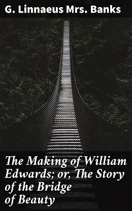 E-Book (epub) The Making of William Edwards; or, The Story of the Bridge of Beauty von G. Linnaeus Mrs. Banks