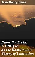 E-Book (epub) Know the Truth: A Critique on the Hamiltonian Theory of Limitation von Jesse Henry Jones