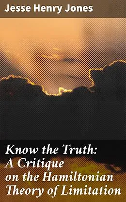 E-Book (epub) Know the Truth: A Critique on the Hamiltonian Theory of Limitation von Jesse Henry Jones