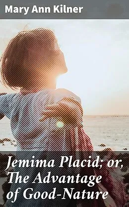 E-Book (epub) Jemima Placid; or, The Advantage of Good-Nature von Mary Ann Kilner