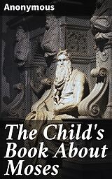 eBook (epub) The Child's Book About Moses de Anonymous