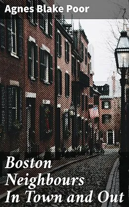 E-Book (epub) Boston Neighbours In Town and Out von Agnes Blake Poor