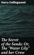 E-Book (epub) The Secret of the Sands; Or, The 'Water Lily' and her Crew von Harry Collingwood