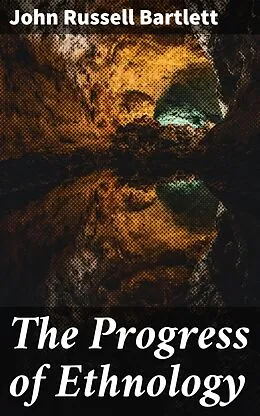 E-Book (epub) The Progress of Ethnology von John Russell Bartlett