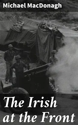 E-Book (epub) The Irish at the Front von Michael MacDonagh