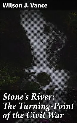 E-Book (epub) Stone's River: The Turning-Point of the Civil War von Wilson J. Vance