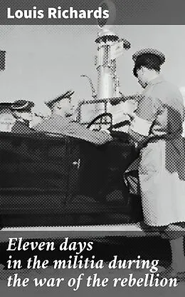 E-Book (epub) Eleven days in the militia during the war of the rebellion von Louis Richards