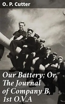 E-Book (epub) Our Battery; Or, The Journal of Company B, 1st O.V.A von O. P. Cutter