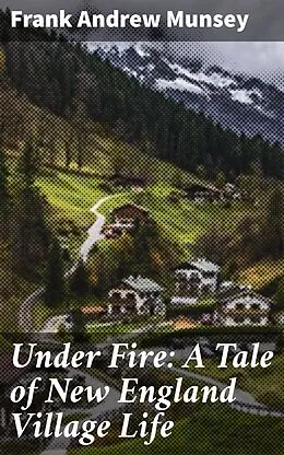 E-Book (epub) Under Fire: A Tale of New England Village Life von Frank Andrew Munsey