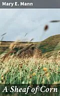 E-Book (epub) A Sheaf of Corn von Mary E. Mann
