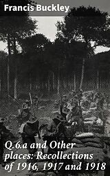 eBook (epub) Q.6.a and Other places: Recollections of 1916, 1917 and 1918 de Francis Buckley