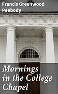 E-Book (epub) Mornings in the College Chapel von Francis Greenwood Peabody