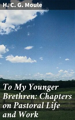 E-Book (epub) To My Younger Brethren: Chapters on Pastoral Life and Work von H. C. G. Moule
