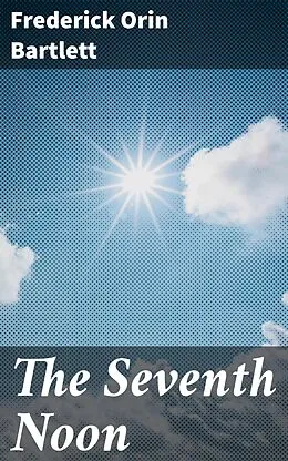 E-Book (epub) The Seventh Noon von Frederick Orin Bartlett