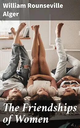 E-Book (epub) The Friendships of Women von William Rounseville Alger