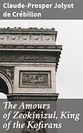E-Book (epub) The Amours of Zeokinizul, King of the Kofirans von Claude-Prosper Jolyot de Crébillon