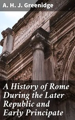 E-Book (epub) A History of Rome During the Later Republic and Early Principate von A. H. J. Greenidge