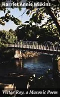 E-Book (epub) Victor Roy, a Masonic Poem von Harriet Annie Wilkins
