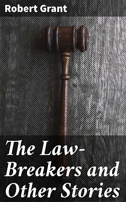 E-Book (epub) The Law-Breakers and Other Stories von Robert Grant