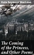 E-Book (epub) The Coming of the Princess, and Other Poems von Kate Seymour MacLean