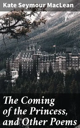 E-Book (epub) The Coming of the Princess, and Other Poems von Kate Seymour MacLean