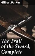 E-Book (epub) The Trail of the Sword, Complete von Gilbert Parker