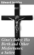 E-Book (epub) Ginx's Baby: His Birth and Other Misfortunes; a Satire von Edward Jenkins