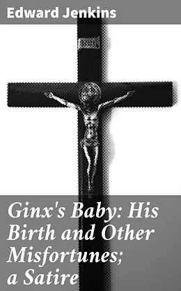E-Book (epub) Ginx's Baby: His Birth and Other Misfortunes; a Satire von Edward Jenkins