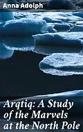 E-Book (epub) Arqtiq: A Study of the Marvels at the North Pole von Anna Adolph