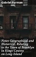 E-Book (epub) Notes Geographical and Historical, Relating to the Town of Brooklyn in Kings County on Long-Island von Gabriel Furman