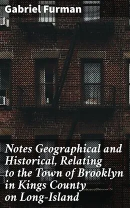 E-Book (epub) Notes Geographical and Historical, Relating to the Town of Brooklyn in Kings County on Long-Island von Gabriel Furman