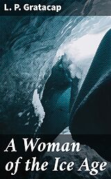 eBook (epub) A Woman of the Ice Age de L. P. Gratacap