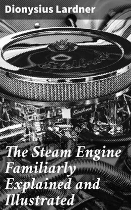 E-Book (epub) The Steam Engine Familiarly Explained and Illustrated von Dionysius Lardner