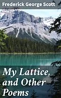 E-Book (epub) My Lattice, and Other Poems von Frederick George Scott