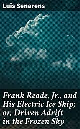 eBook (epub) Frank Reade, Jr., and His Electric Ice Ship; or, Driven Adrift in the Frozen Sky de Luis Senarens