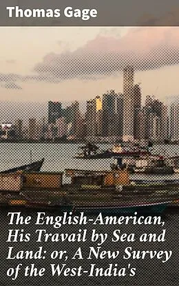 E-Book (epub) The English-American, His Travail by Sea and Land: or, A New Survey of the West-India's von Thomas Gage