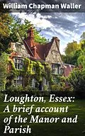 E-Book (epub) Loughton, Essex: A brief account of the Manor and Parish von William Chapman Waller