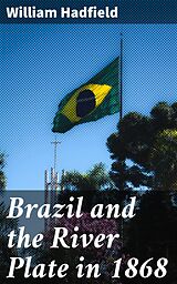 E-Book (epub) Brazil and the River Plate in 1868 von William Hadfield