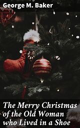 E-Book (epub) The Merry Christmas of the Old Woman who Lived in a Shoe von George M. Baker